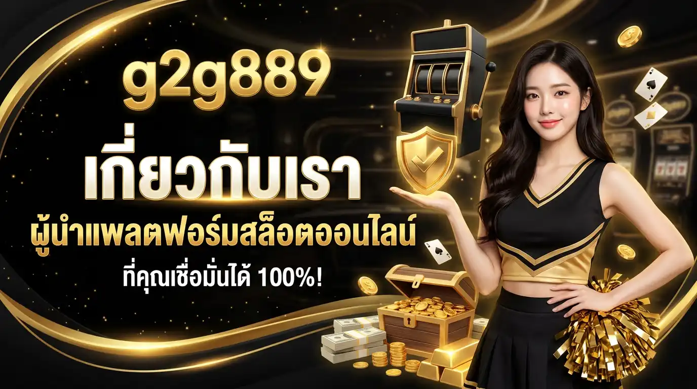 เกี่ยวกับเรา g2g889 ผู้นำแพลตฟอร์มสล็อตออนไลน์ที่คุณเชื่อมั่นได้ 100%